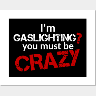 I'm gaslighting? You must be Crazy (White Text) Posters and Art